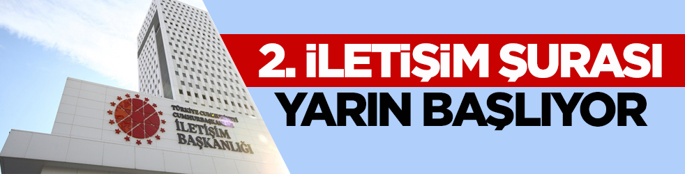İletişim Başkanlığı düzenliyor! 2. İletişim Şurası yarın başlıyor