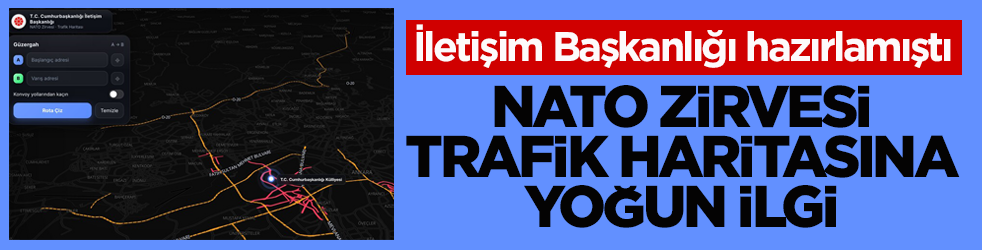 İletişim Başkanlığı hazırlamıştı! NATO Zirvesi trafik haritasına yoğun ilgi