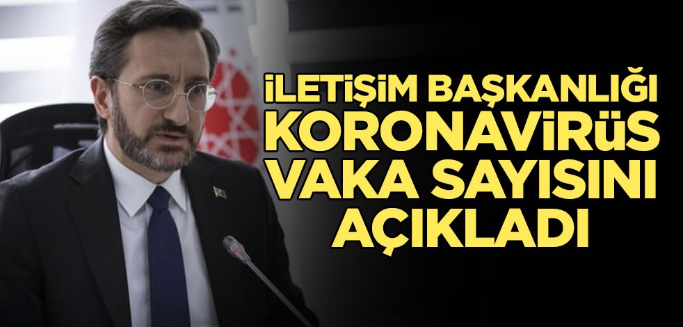 İletişim Başkanlığı koronavirüs vaka sayısını açıkladı