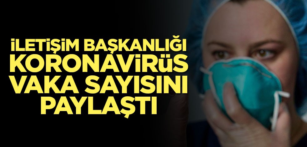 İletişim Başkanlığı koronavirüs vaka sayısını paylaştı