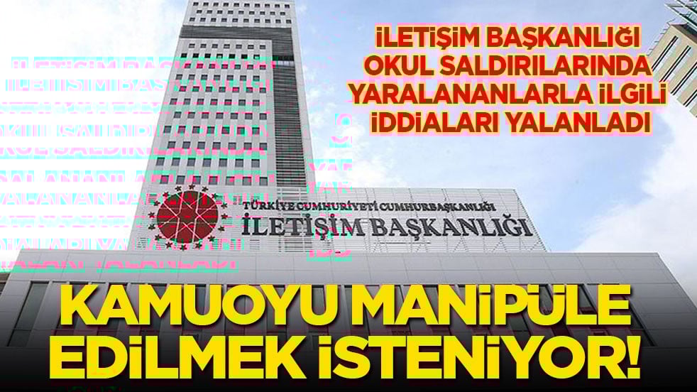 İletişim Başkanlığı okullardaki saldırılarda yaralananlarla ilgili iddiaları yalanladı: Kamuoyu manipüle edilmek isteniyor!