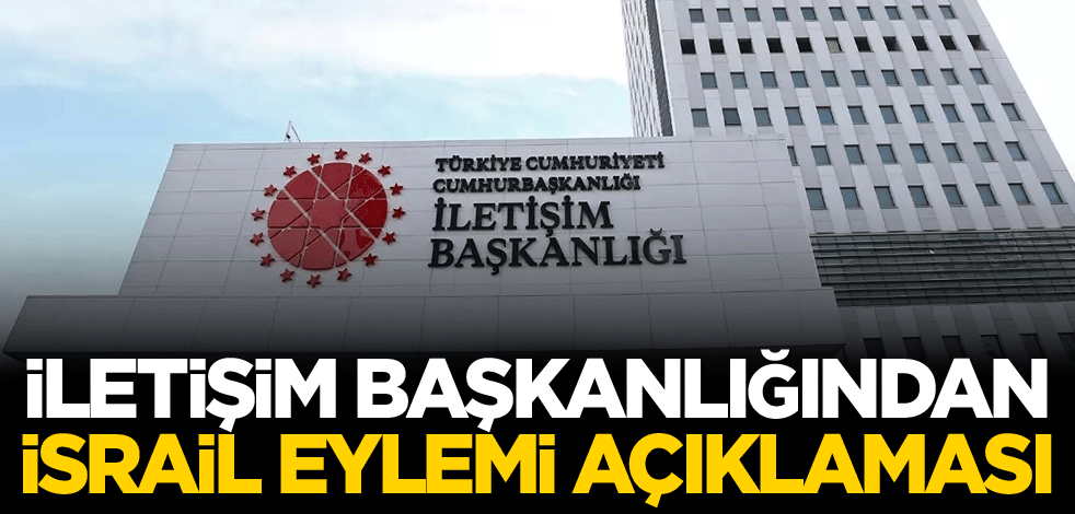 İletişim Başkanlığı'ndan İsrail eylemi açıklaması