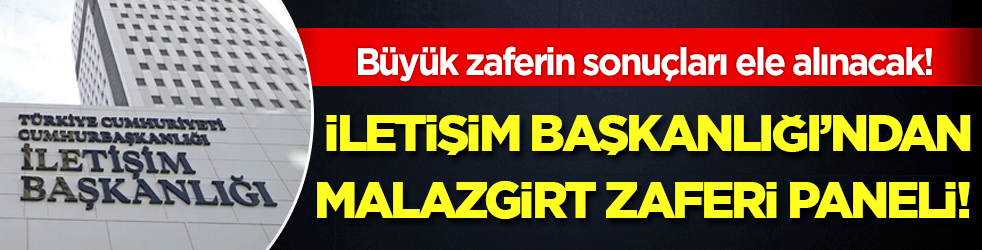 İletişim Başkanlığı’ndan Malazgirt Zaferi Paneli: Büyük zaferin sonuçları ele alınacak!