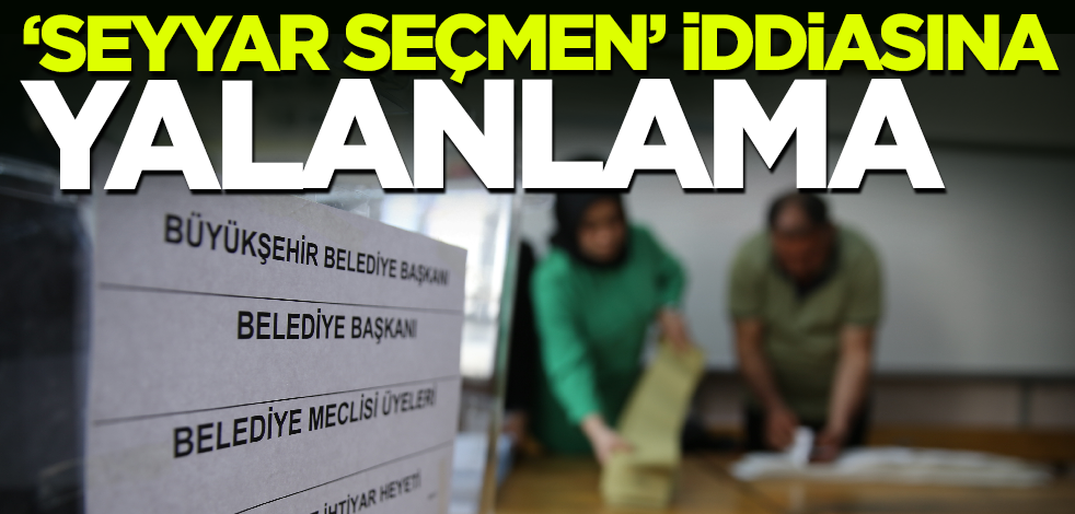 İletişim Başkanlığı'ndan 'seyyar seçmen' iddiasına yalanlama