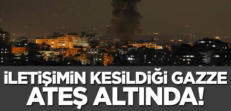 İletişim hatlarının kesildiği Gazze'de yoğun bombardıman!