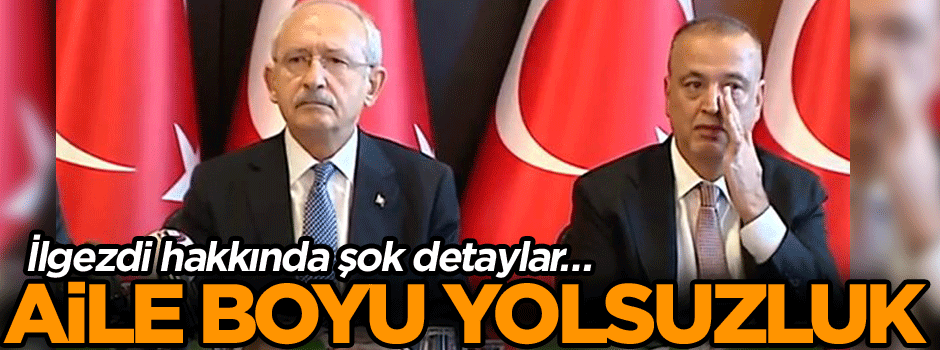 İlgezdi hakkında şok detaylar… Aile boyu yolsuzluk