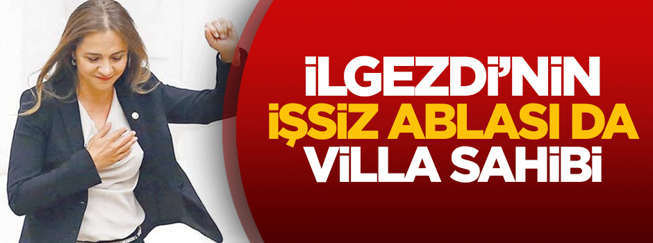 İlgezdi'nin 'işsiz' ablası villa sahibi çıktı