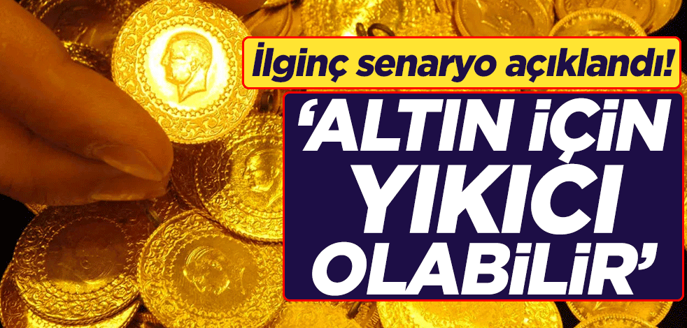 İlginç senaryo açıklandı! "Altın için yıkıcı olabilir"