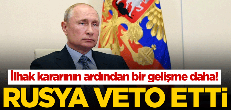 İlhak kararının ardından bir gelişme daha! Rusya veto etti