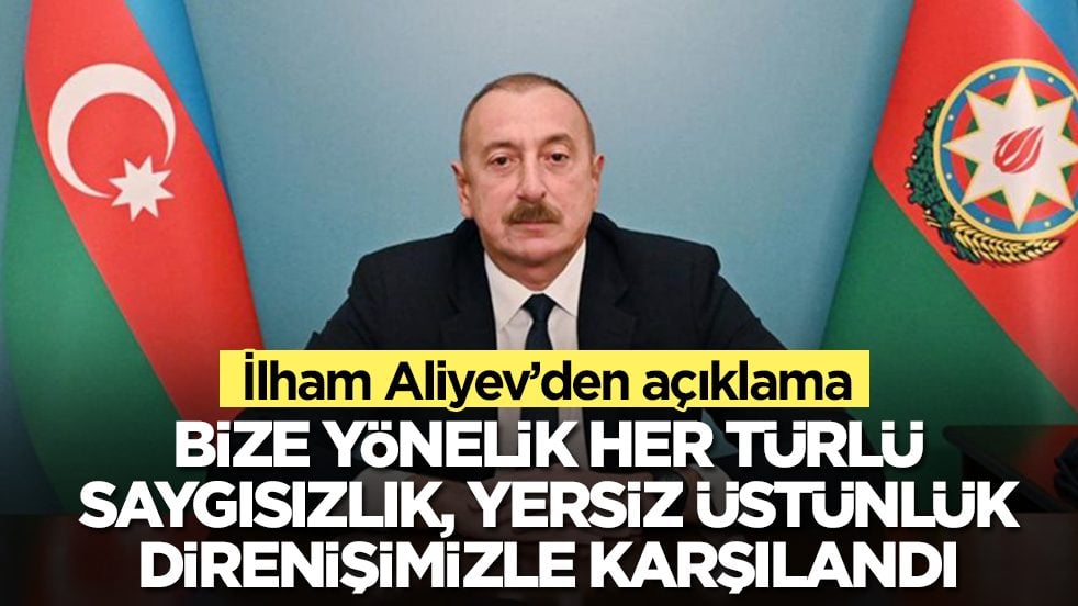 İlham Aliyev: Bize yönelik her türlü saygısızlık, yersiz üstünlük taslama direnişimizle karşılandı
