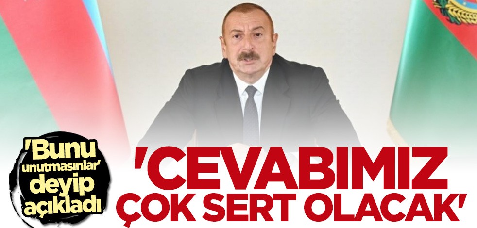 İlham Aliyev: Cevabımız çok sert olacak