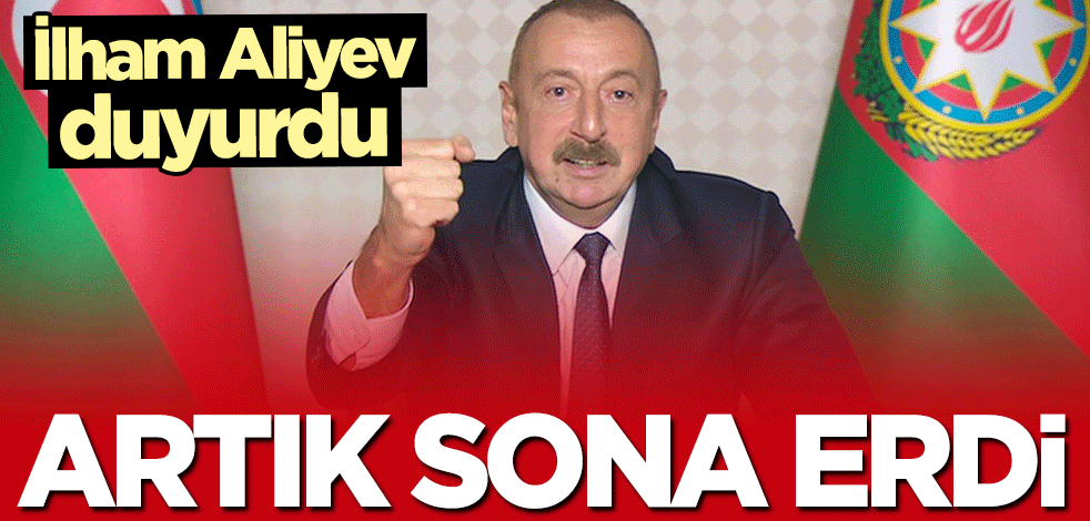 İlham Aliyev duyurdu: Sona erdi