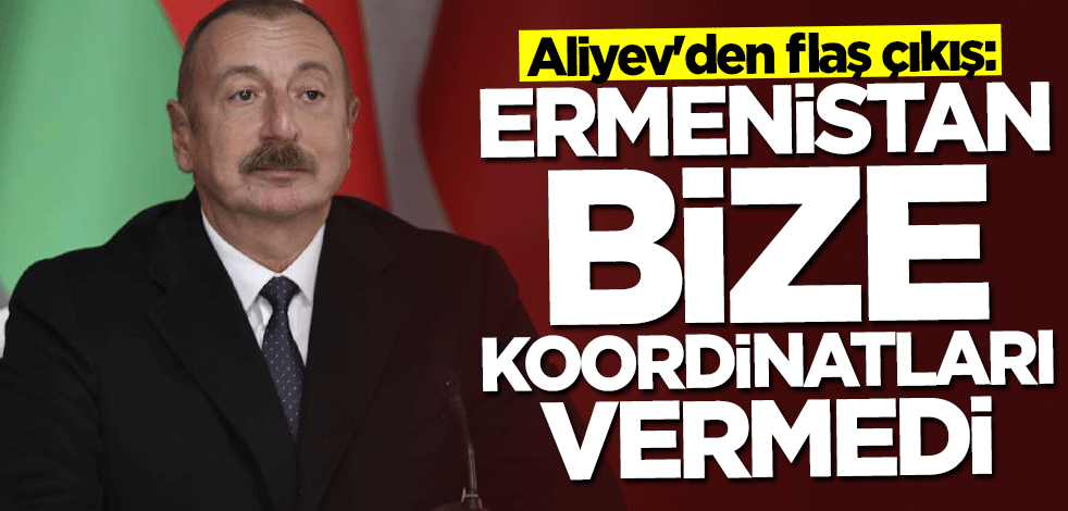 İlham Aliyev: Ermenistan bize koordinatları vermedi