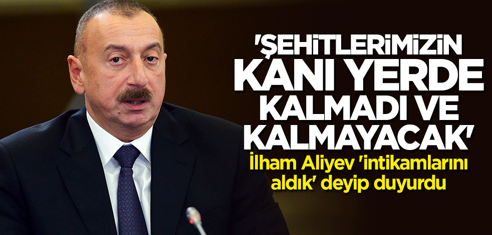 İlham Aliyev: Şehitlerimizin kanı yerde kalmadı ve kalmayacak