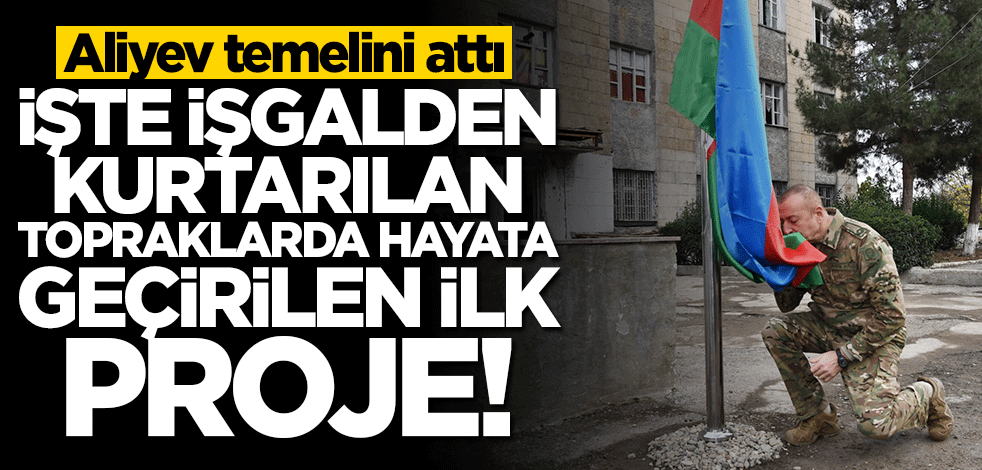 İlham Aliyev temelini attı... İşte işgalden kurtarılan topraklarda hayata geçirilen ilk proje