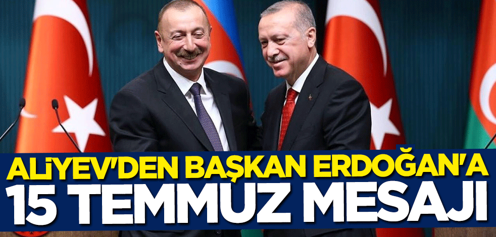 İlham Aliyev'den Başkan Erdoğan'a 15 Temmuz mektubu