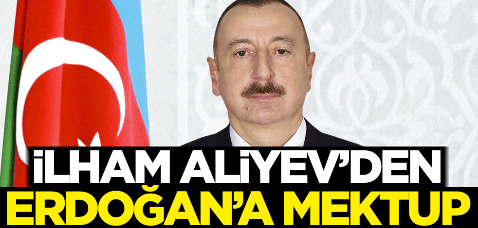 İlham Aliyev'den Cumhurbaşkanı Erdoğan'a mektup
