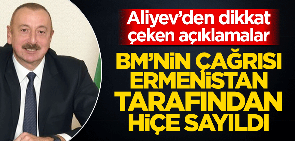 İlham Aliyev’den dikkat çeken açıklamalar! BM'nin çağrısı Ermenistan tarafından hiçe sayıldı