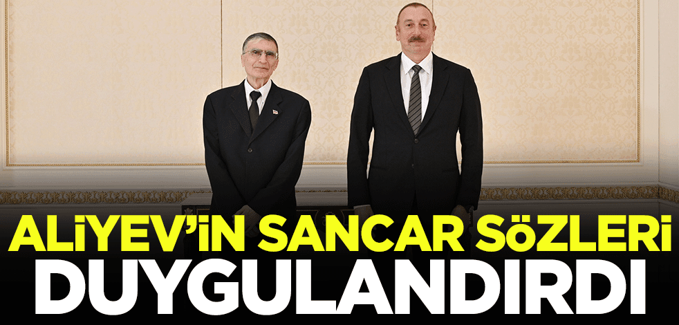 İlham Aliyev'in Aziz Sancar sözleri duygulandırdı