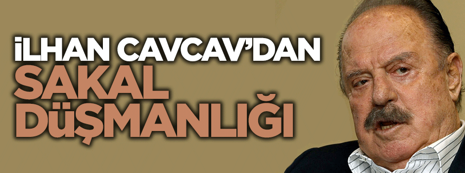 İlhan Cavcav'dan sakal düşmanlığı