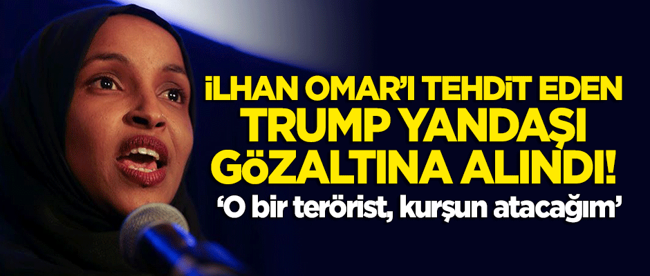 İlhan Omar'ı ölümle tehdit eden şahıs gözaltına alındı! "Müslümanlardan nefret ediyorum"