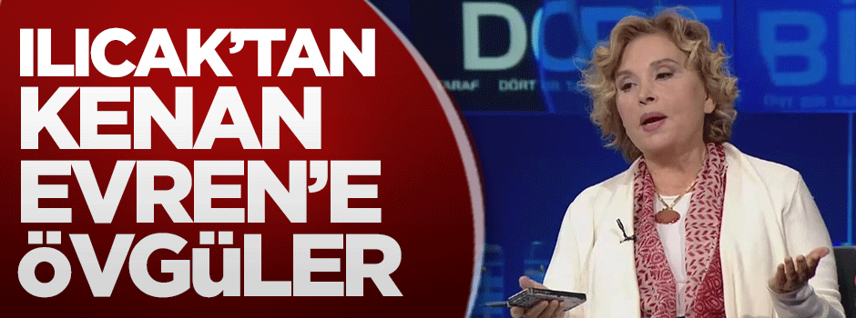 Ilıcak'tan Kenan Evren'e övgüler