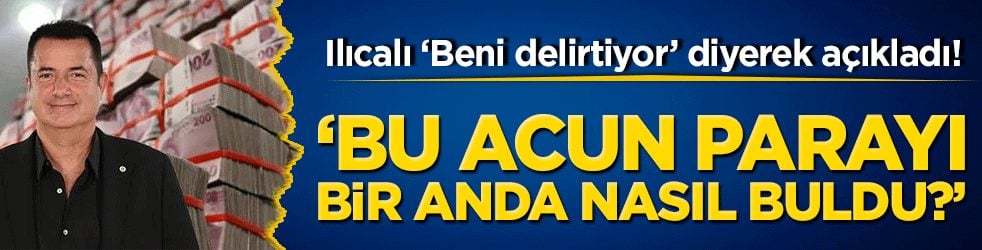 Ilıcalı ‘Beni delirtiyor’ diyerek açıkladı! ‘Bu acun parayı bir anda nasıl buldu?’