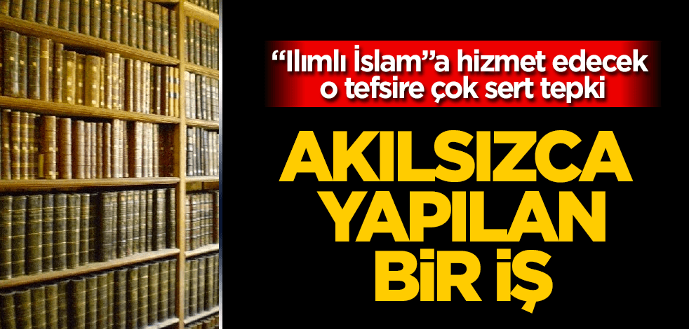 "Ilımlı İslam"a hizmet edecek o tefsire çok sert tepki