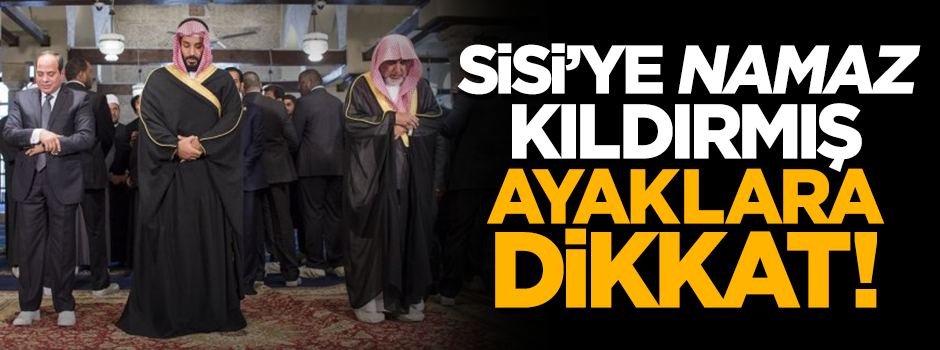 Ilımlı Selman darbeci Sisi'ye galoşla 'namaz' kıldırdı
