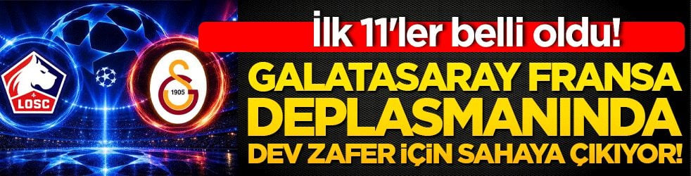 İlk 11'ler belli oldu! Galatasaray Fransa deplasmanında dev zafer için sahaya çıkıyor!