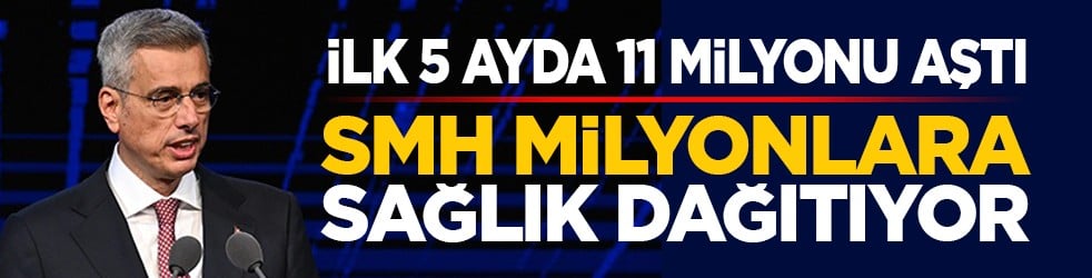 İlk 5 ayda 11 milyonu aştı: SMH milyonlara sağlık dağıtıyor