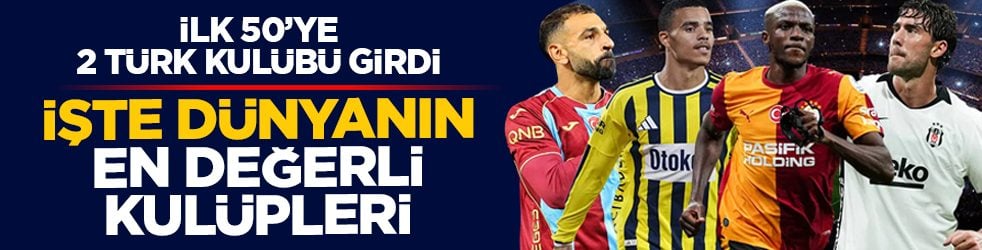 İlk 50’ye 2 Türk kulübü girdi: İşte dünyanın en değerli kulüpleri 