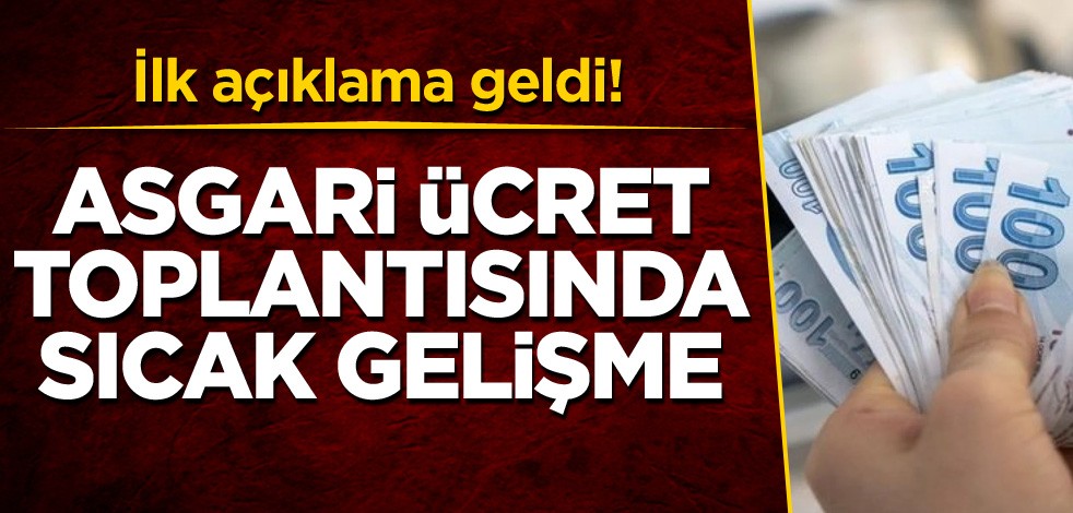 İlk açıklama geldi! Asgari ücret toplantısında sıcak gelişme