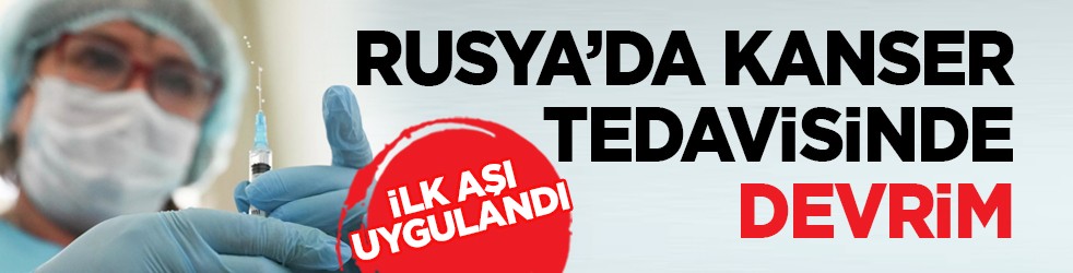 İlk aşı uygulandı: Rusya’da kanser tedavisinde devrim