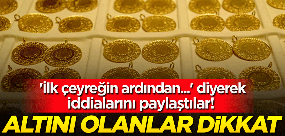 'İlk çeyreğin ardından...' diyerek iddialarını paylaştılar! Altını olanlar dikkat