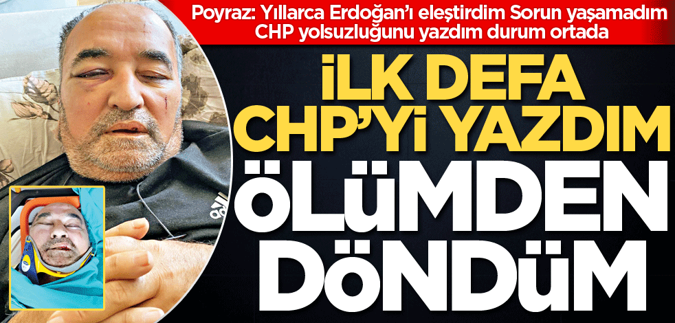 İlk defa CHP’yi yazdım ölümden döndüm