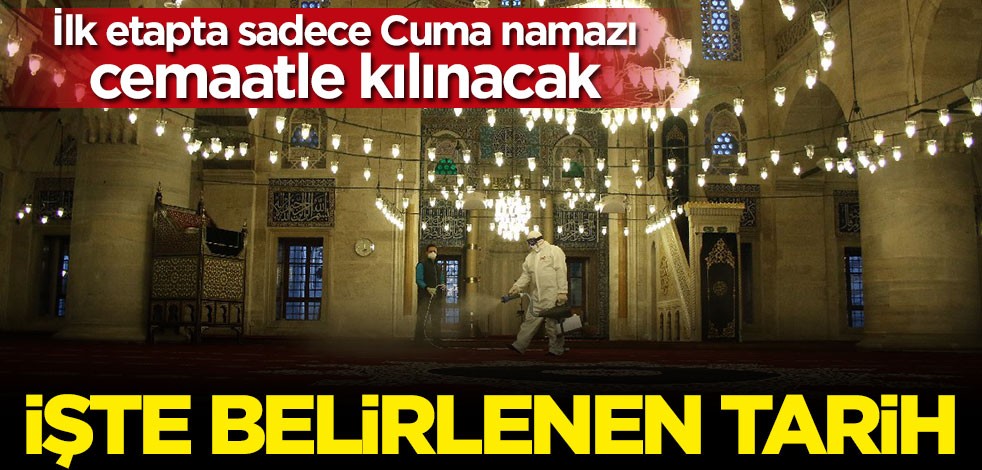 İlk etapta sadece Cuma namazı cemaatle kılınacak: İşte belirlenen tarih
