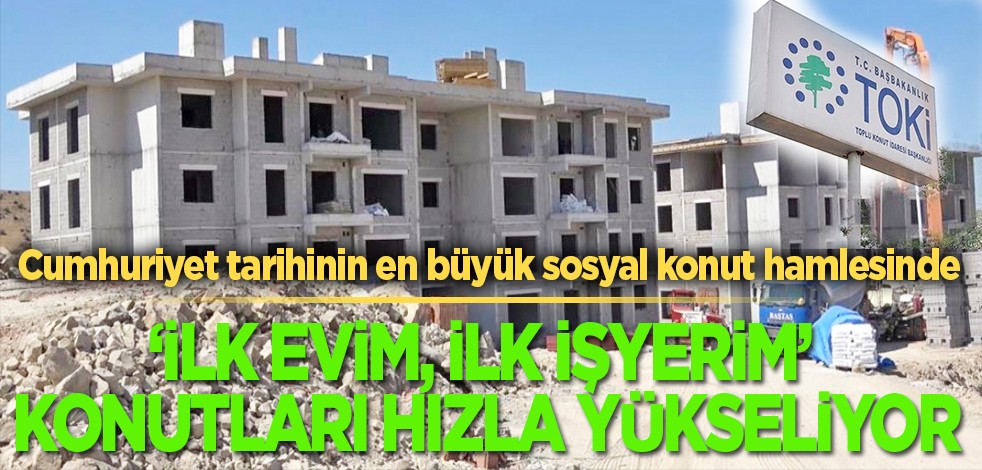 "İlk Evim, İlk İş Yerim" projesinde konutlar yükseliyor