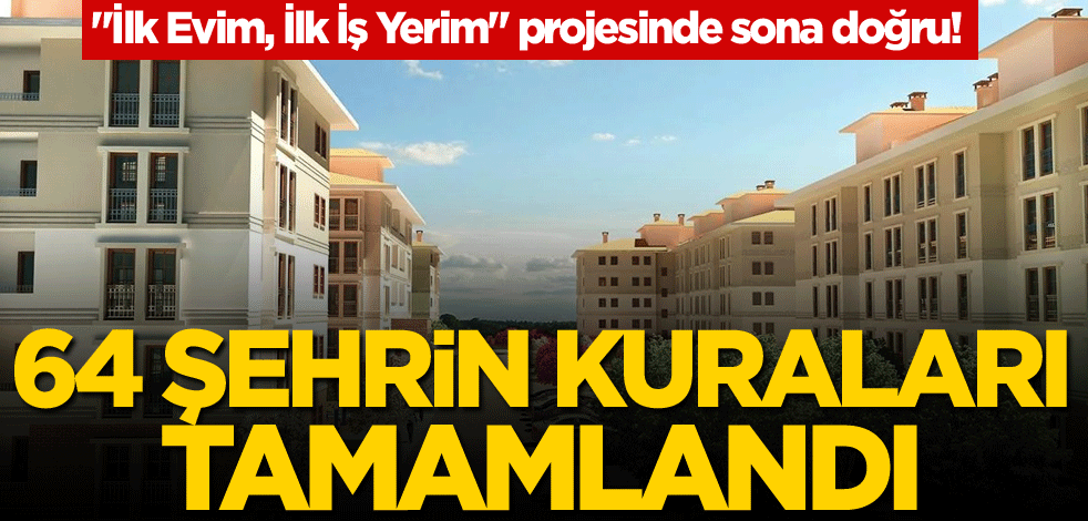 "İlk Evim, İlk İş Yerim" projesinde sona doğru! 64 şehrin kuraları tamamlandı