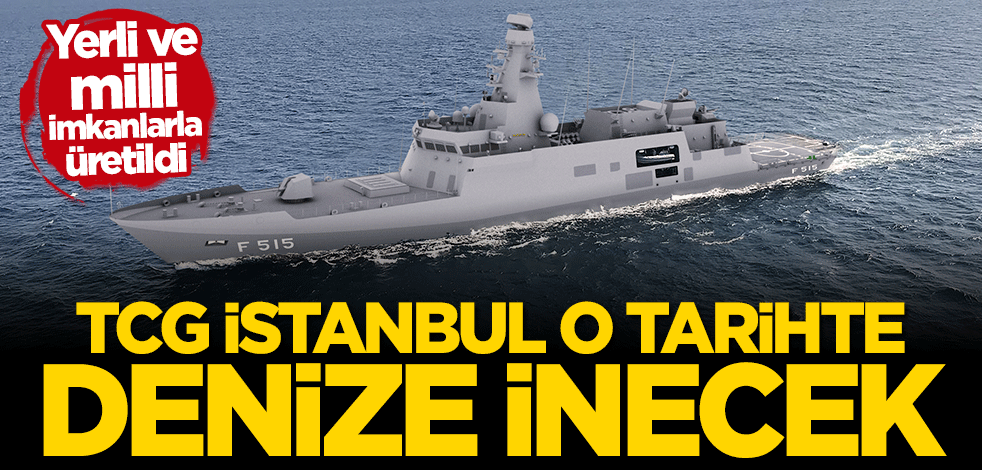 İlk İ sınıfı fırkateyn TCG İSTANBUL o tarihte denize inecek