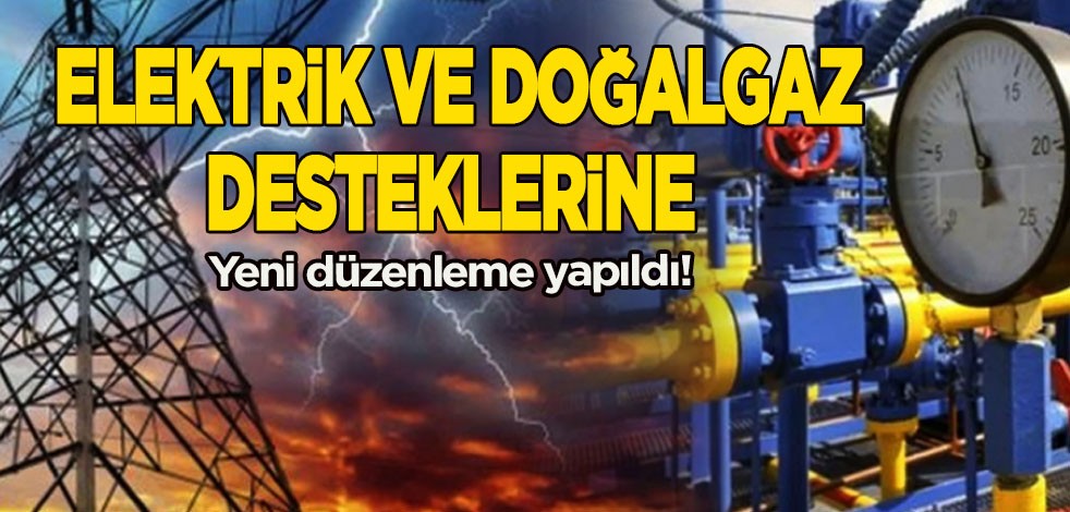 Doğalgaz ve elektrik desteklerine yeni düzenleme... Türkiye kararı!