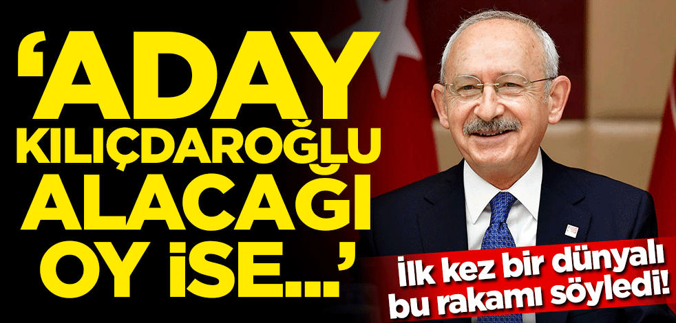 İlk kez bir dünyalı bu rakamı söyledi! 'Aday Kılıçdaroğlu, alacağı oy...'