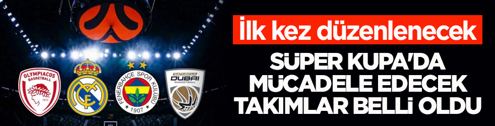 İlk kez düzenlenecek! EuroLeague Süper Kupa'da mücadele edecek takımlar belli oldu