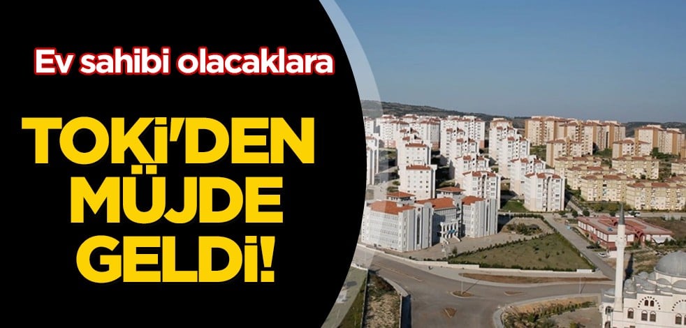 İlk kez ev sahibi olacaklar: TOKİ'den Ankara, İstanbul dahil 16 ilde 4250 lira taksitle ev satılacak! Bakın hangi iller!