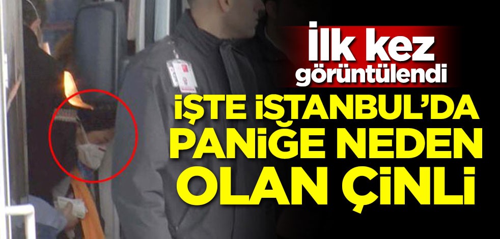 İlk kez görüntülendi! İşte İstanbul'da paniğe neden olan Çinli