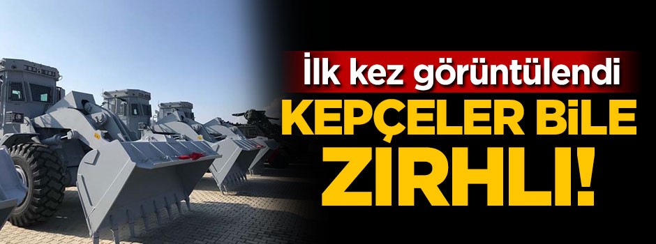 İlk kez görüntülendi! Kepçeler bile zırhlı