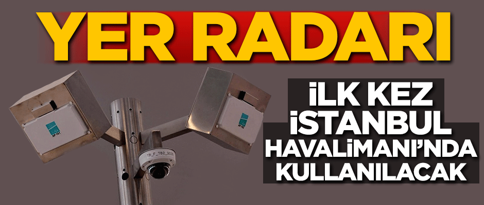 İlk kez İstanbul Havalimanı'nda kullanılacak! Yer radarı