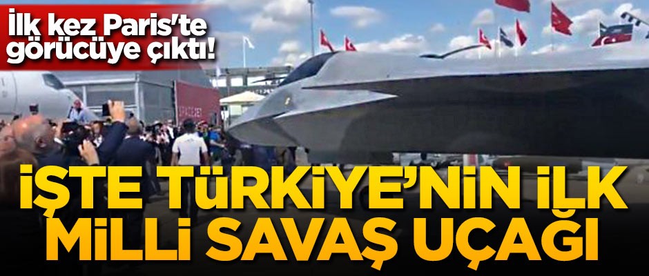 İlk kez Paris'te görücüye çıktı! İlk Türkiye'nin milli savaş uçağı