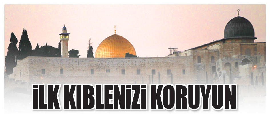 İlk Kıblenizi koruyun