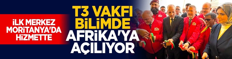 İlk merkez Moritanya'da hizmette: T3 Vakfı bilimde Afrika'ya açılıyor